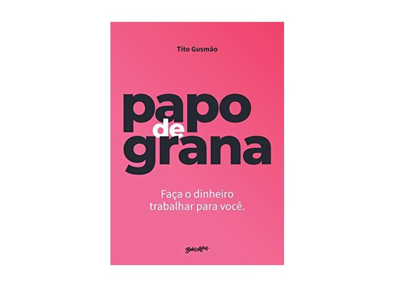 Papo de grana: faça seu dinheiro trabalhar para você - Tito Gusmão - 9788581744599