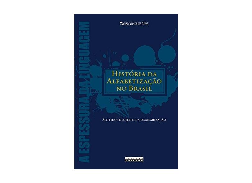 História da Alfabetização no Brasil: Sentidos e Sujeito da Escolarização - Mariza Vieira Da Silva - 9788526813274