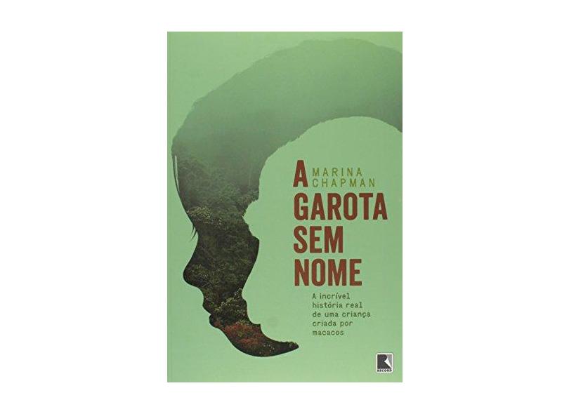 A Garota Sem Nome - A Incrível História Real de Uma Criança Criada Por Macacos - Chapman, Marina - 9788501402721