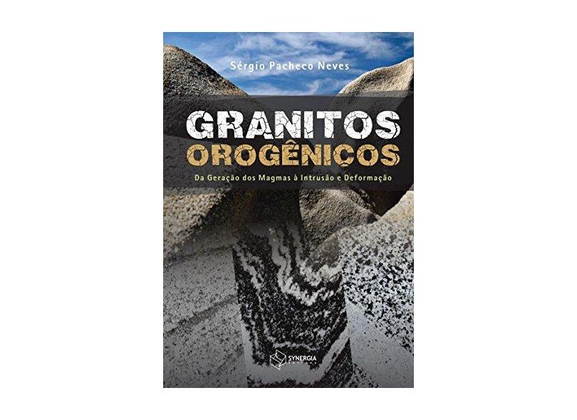 Granitos Orogênicos: da Geração dos Magmas à Intrusão e Deformação - Sergio Pacheco Neves - 9788561325794