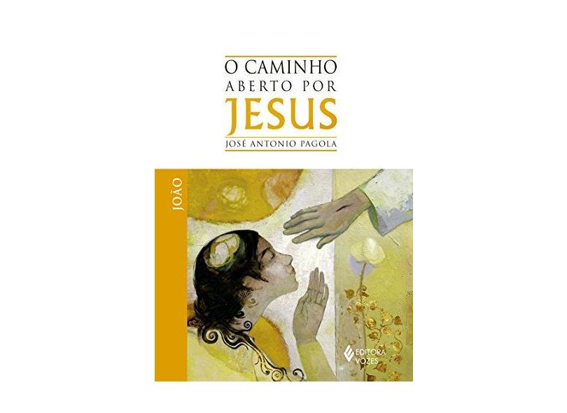 O Caminho Aberto Por Jesus - João - Nova Ortografia - Pagola, José Antonio - 9788532645401