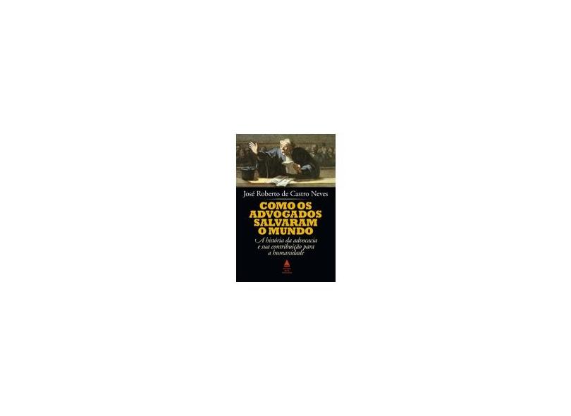 Como os Advogados Salvaram o Mundo - José Roberto De Castro Neves - 9788520942567