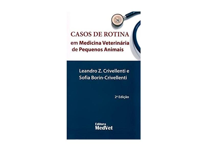 Casos de Rotina Em Medicina Veterinária de Pequenos Animais - 2ª Ed. 2015 - Borin-crivellenti, Sofia; Crivellenti, Leandro Z. - 9788562451362