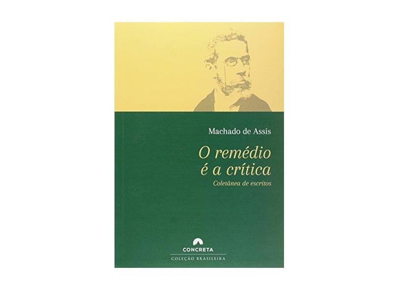 O Remédio É A Crítica - Coletânea de Escritos - Assis, Machado De - 9788568962022