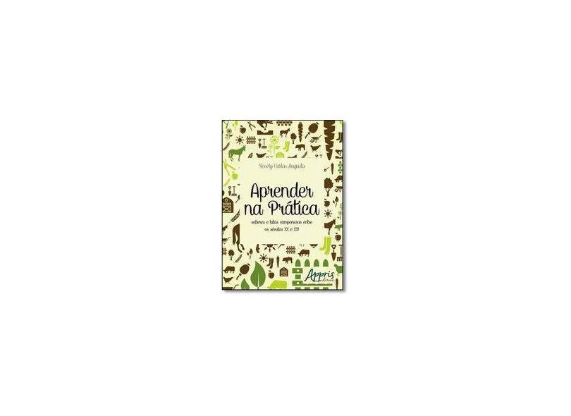 Aprender na Prática - Saberes e Lutas Camponesas Entre Os Séculos XX e XXI - Augusto, Rosely Carlos - 9788547301408