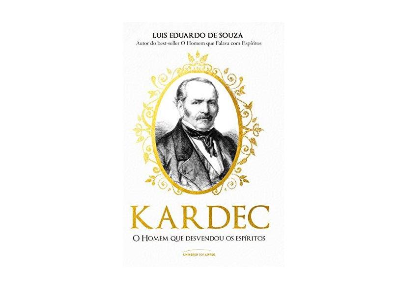 Kardec – o Homem que Desvendou os Espíritos - Luis Eduardo De Souza - 9788550304267