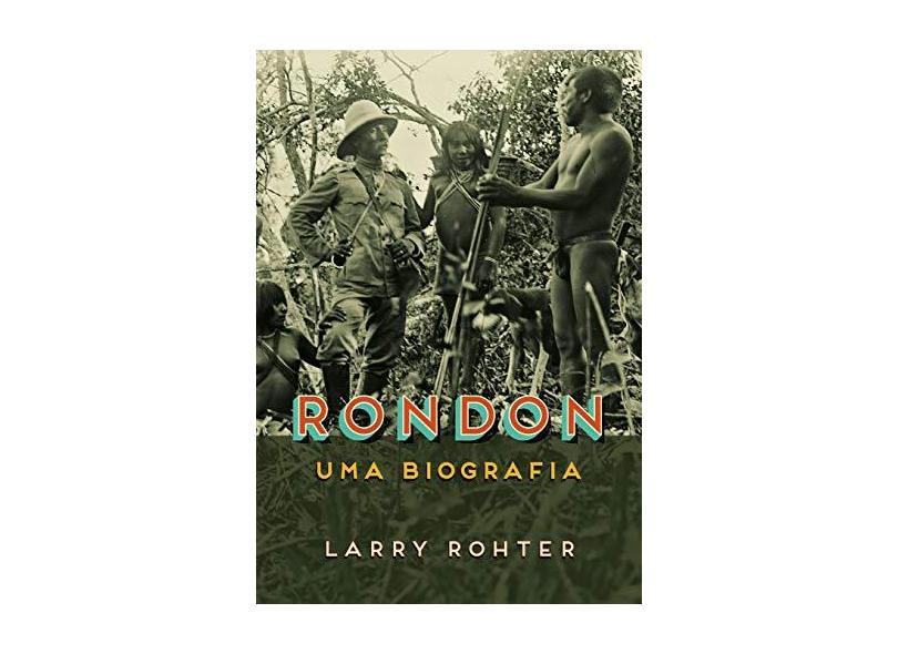 Rondon: Uma biografia - Larry Rohter - 9788547000790