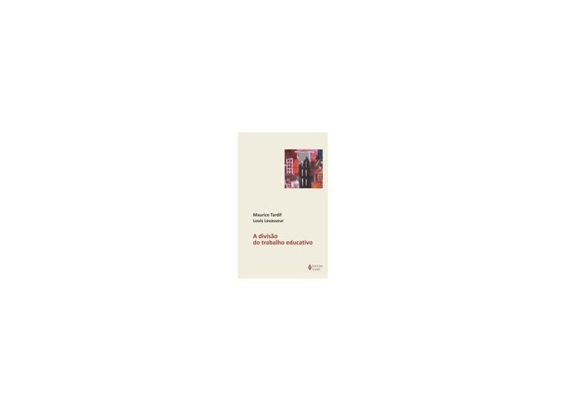 A Divisão do Trabalho Educativo - Tardif, Maurice; Levasseur, Louis - 9788532641618