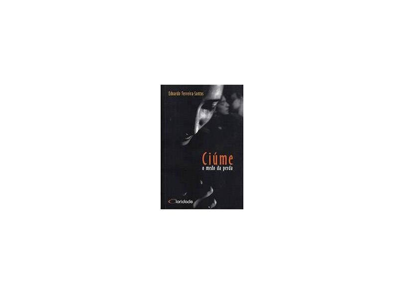 Ciúme - o Medo da Perda - Santos, Eduardo Ferreira - 9788588386648