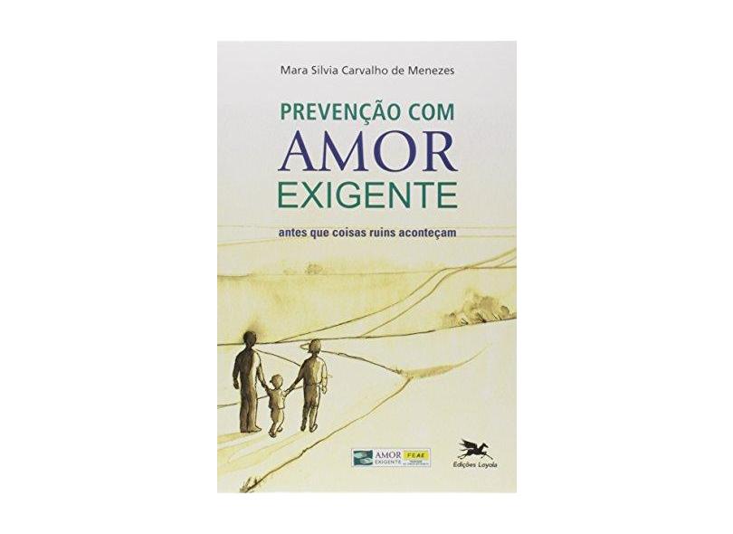 Prevenção com Amor Exigente - Antes que Coisas Ruins Aconteçam - Menezes, Mara Silvia Carvalho - 9788515031085
