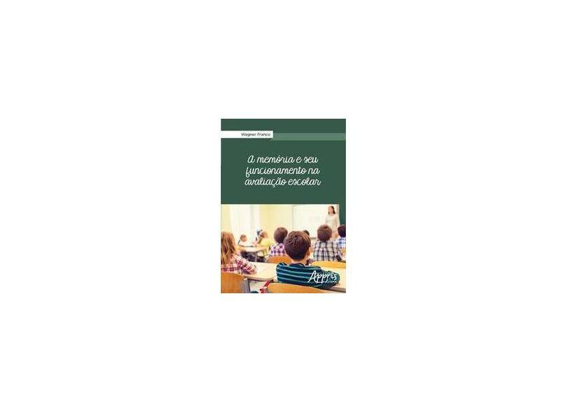 A Memória e Seu Funcionamento na Avaliação Escolar - Wagner Franco - 9788547307837