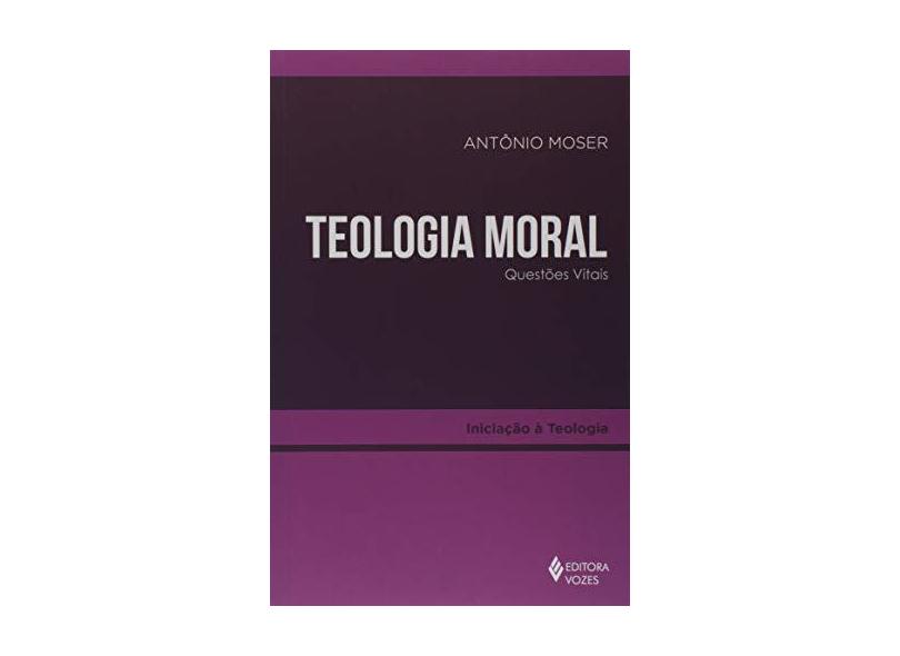 Teologia moral: Questões vitais - Antônio Moser - 9788532659811