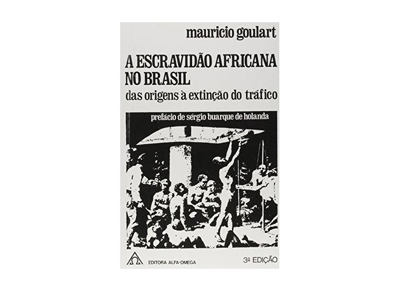 A Escravidão Africana no Brasil: Das Origens à Extinção do Tráfico - Mauricio Goulart - 9788529500522