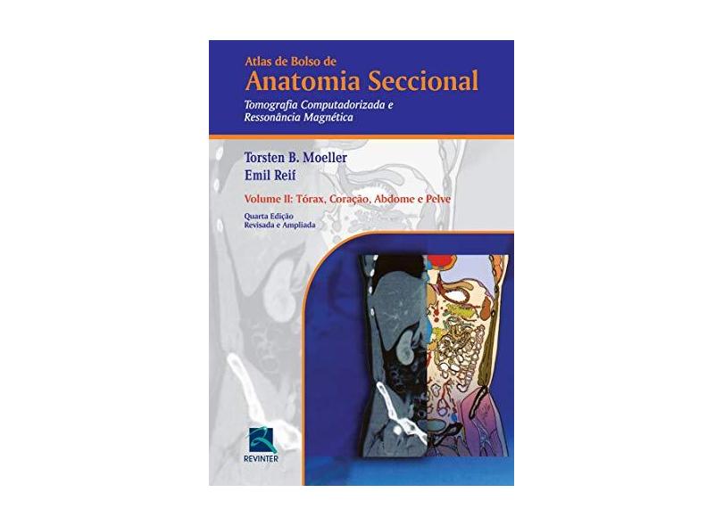Atlas de Bolso de Anatomia Seccional - Tórax, Coração, Abdome e Pelve - Vol. II - 4ª Ed. 2016 - Moeller, Torsten B.; Reif, Emil - 9788537206331