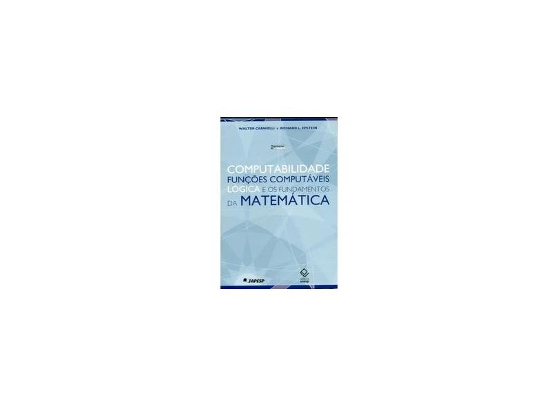 Computabilidade, Funções Computáveis, Lógica e os Fundamentos da Matemática - Epstein, Richard L.; Carnielli, Walter - 9788571398979