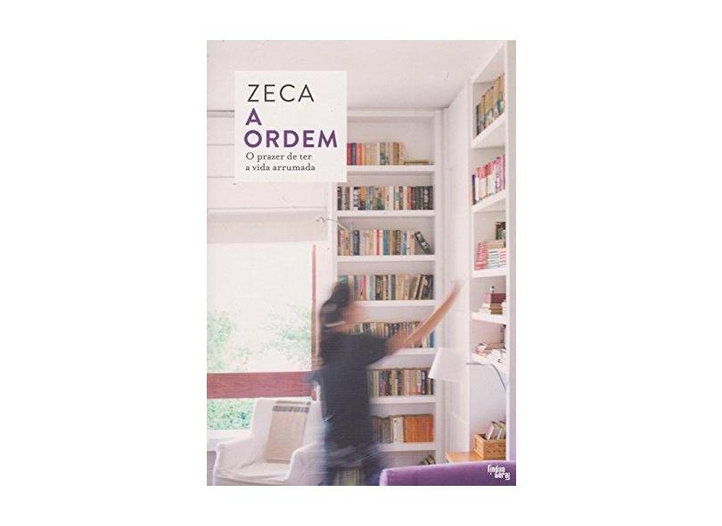 Ordem, A: O Prazer de Ter a Vida Arrumada - Zeca - 9788555160073