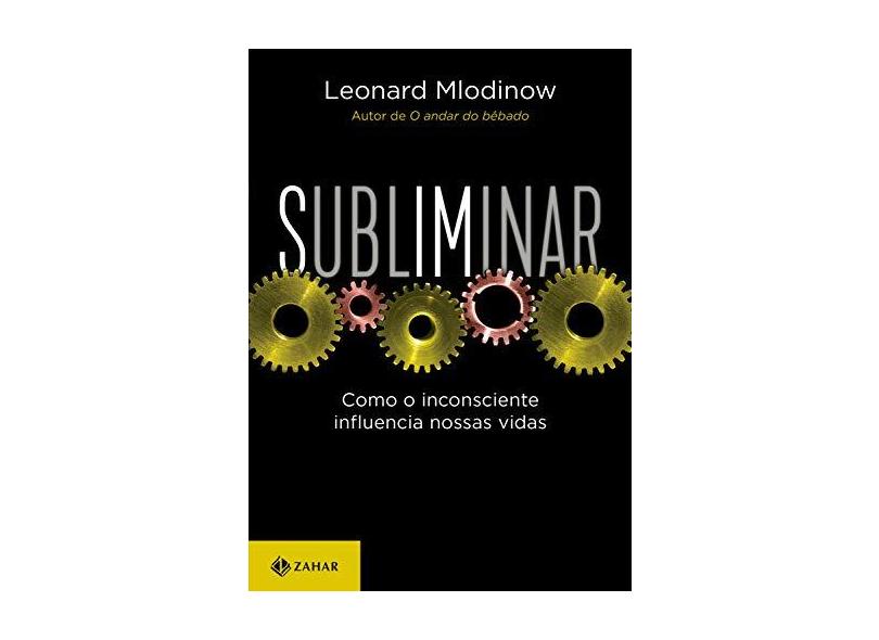 Subliminar – Edição Comemorativa - Como O Inconsciente Influencia Nossas Vidas - Mlodinow, Leonard - 9788537818114