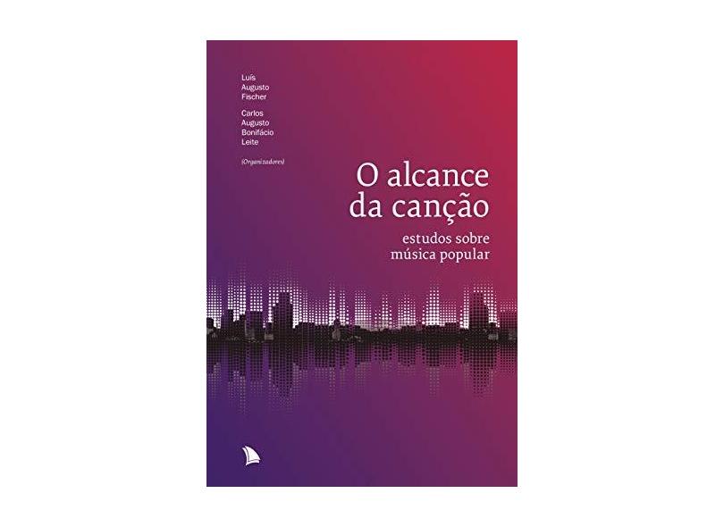 O Alcance da Canção - Leite, Guto;luís Augusto Fischer; - 9788560171781