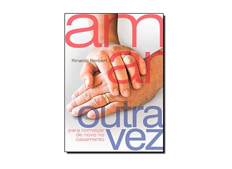 Amar Outra Vez. Para Começar de Novo no Casamento - Rinaldo Berbert - 9788577790456