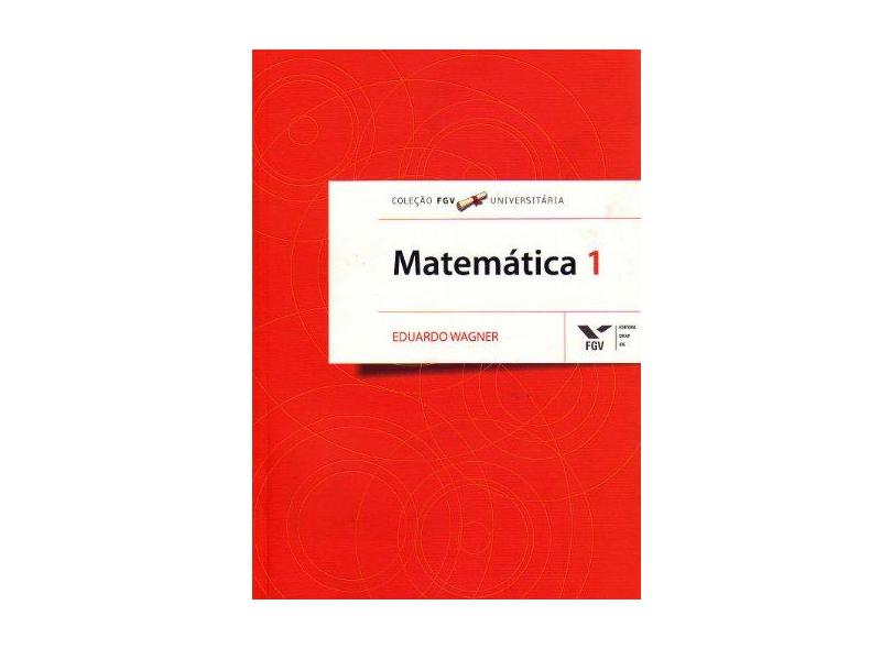 Matemática 1 - Coleção FGV Universitária - Eduardo Wagner - 9788522508556