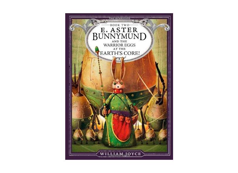 E. Aster Bunnymund and the Warrior Eggs at the Earth's Core! - William Joyce - 9781442430501
