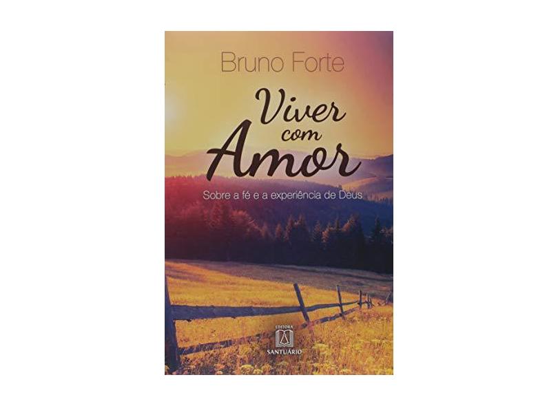 Viver Com Amor: Sobre a Fé e a Experiência de Deus - Bruno Forte - 9788536904467