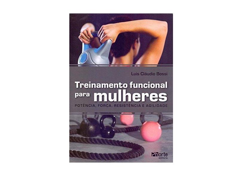 Treinamento Funcional para Mulheres: Potência, Força, Resistência e Agilidade - Luis Cláudio Bossi - 9788576555056