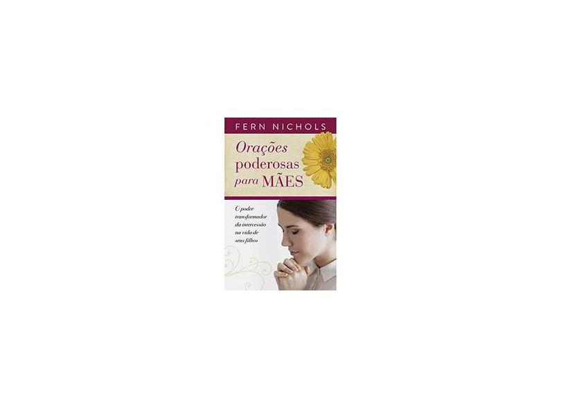 Orações Poderosas Para Mães - Nichols, Fern - 9788578606091