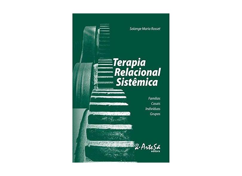 Terapia Relacional Sistêmica - Famílias, Casais, Indivíduos, Grupos - Solange Rosset; - 9788588009301