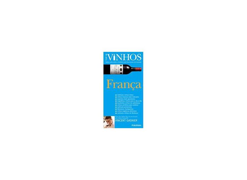 França - Saiba Tudo Sobre a Bebida Mais Fascinante do Mundo - Col. Top 10 Vinhos - Gasnier, Mr Vincent - 9788574028040