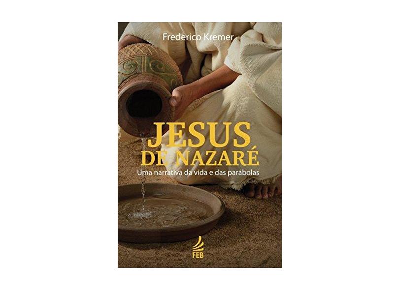 Jesus de Nazaré. Uma Narrativa da Vida e das Parábolas - Frederico G. Kremer - 9788569452799