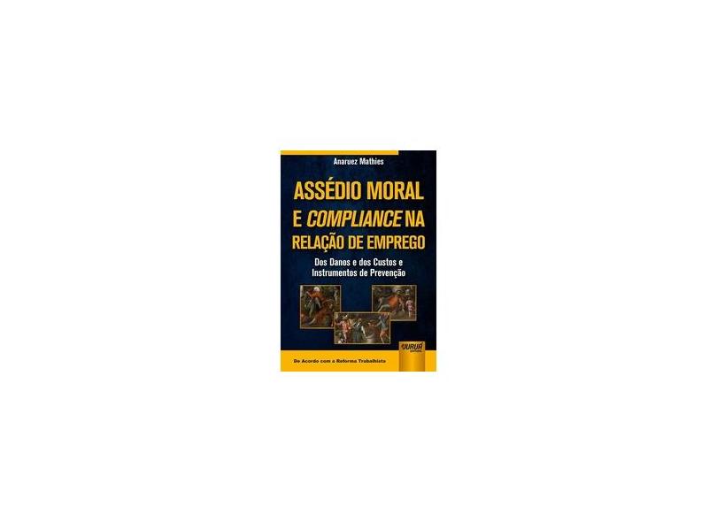 Assédio Moral e Compliance na Relação de Emprego. Dos Danos e dos Custos e Instrumentos de Prevenção - Anaruez Mathies - 9788536275758