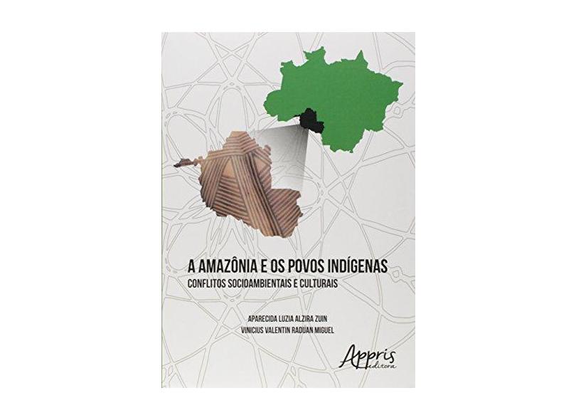 A Amazônia e Os Povos Indígenas - Conflitos Socioambientais e Culturais - Zuin, Aparecida Luzia Alzira - 9788547304553