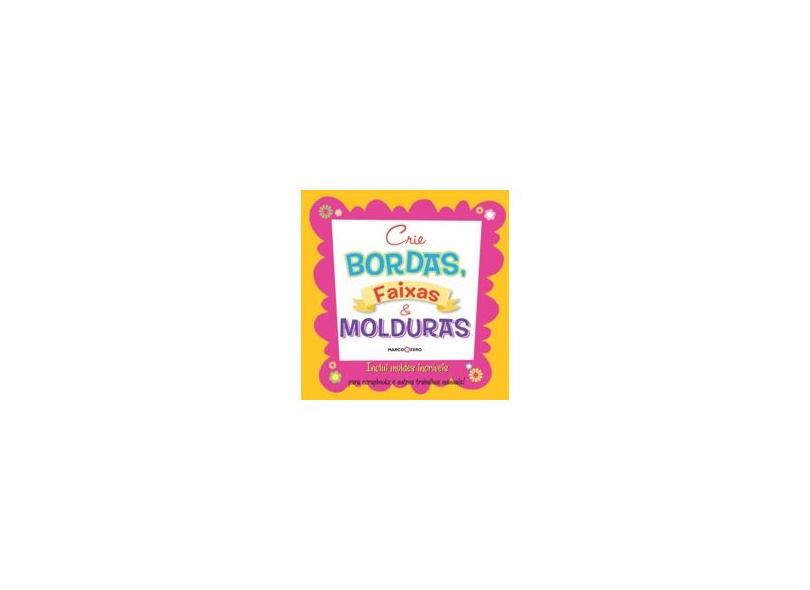 Crie Bordas, Faixas & Molduras - Inclui Moldes Incríveis - Editora Marco Zero - 9788527904476
