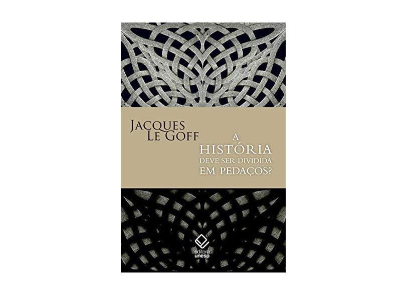 A História Deve Ser Dividia Em Pedaços? - Goff, Jacques Le - 9788539305940