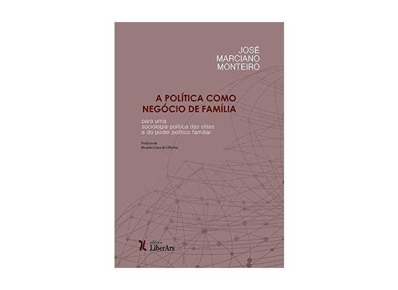 A Politica Como Negocio de Família - José Marciano Monteiro - 9788594590206