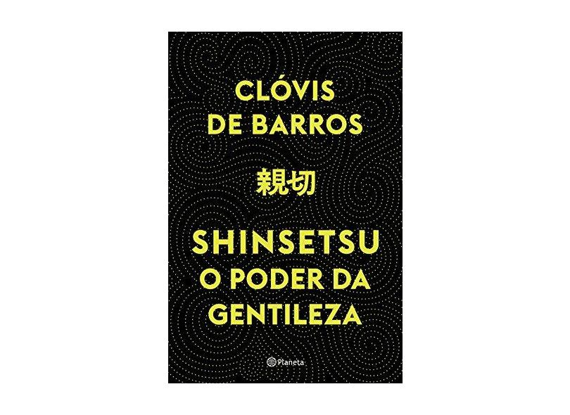 Shinsetsu - O Poder Da Gentileza - Barros, Clóvis - 9788542213065