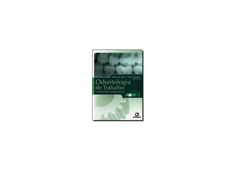 Odontologia do Trabalho - Construção e Conhecimento - Silva, Eliana Da; Martins, Isabel - 9788577710331