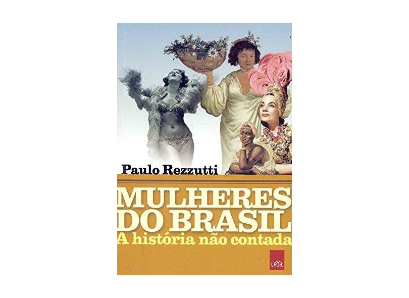 Mulheres do Brasil. A História não Contada - Paulo Rezzutti - 9788544107058