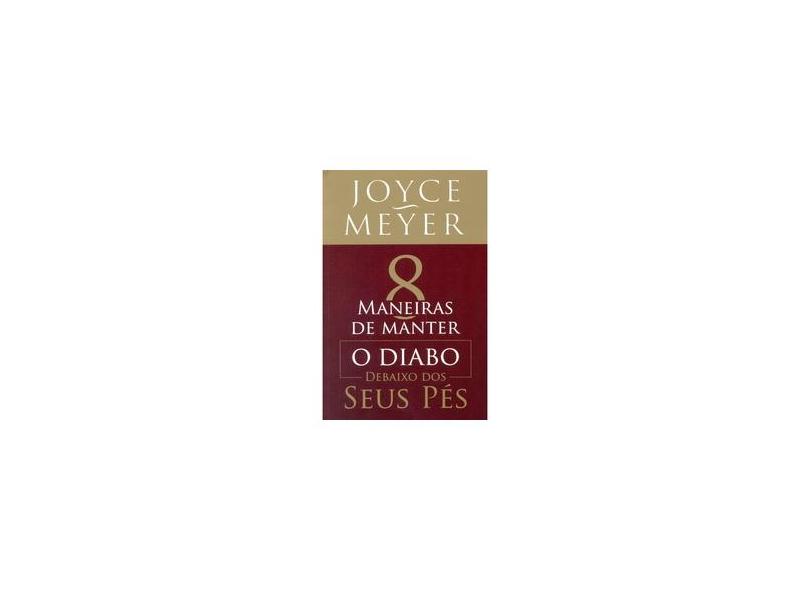 8 Maneiras de Manter o Diabo Debaixo Dos Seus Pés - Meyer, Joyce - 9788583210160