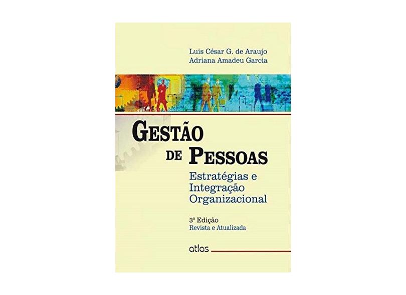 Gestão de Pessoas - Estratégias e Integração Organizacional - 3ª Ed. 2014 - Araujo, Luis Cesar G De; Garcia, Adriana Amadeu - 9788522490493