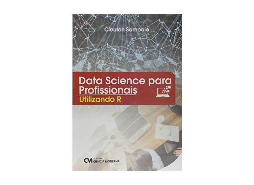 Data Science Para Profissionais. Utilizando R - Cleuton Sampaio De Melo Junior - 9788539910083