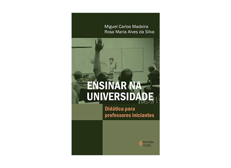 Ensinar na Universidade - Didática Para Professores Iniciantes - Madeira, Miguel Carlos; Silva, Rosa Maria Alves Da - 9788532651112