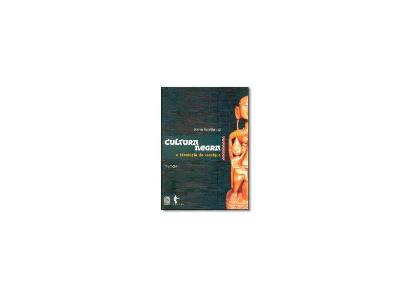 Cultura Negra e Ideologia do Recalque - 3ª Ed. 2010 - Luz, Marco Aurélio - 9788534704946