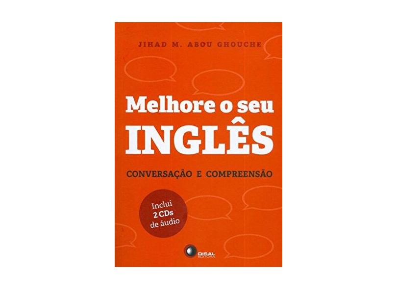 Melhore o Seu Inglês - Conversação e Compreensão - Inclui 2 CDs de Áudio - Ghouche, Jihad M. Abou; Ghouche, Jihad M. Abou - 9788578441234