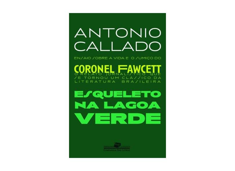 Esqueleto na Lagoa Verde - Ensaio Sobre a Vida e o Sumiço do Coronel Fawcett - Callado, Antonio - 9788535916614