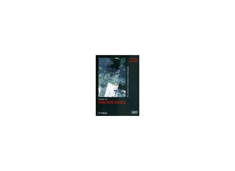 Manual de Sociologia - Dos Clássicos À Sociedade da Informação - 2ª - Ed. - Ferreira, Delson - 9788522434558