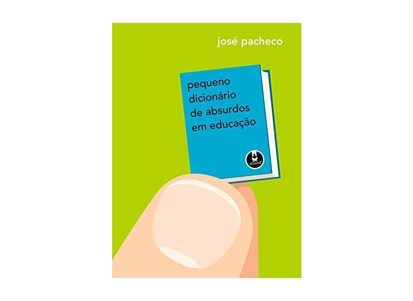 Pequeno Dicionário de Absurdos em Educação - Pacheco, Jose - 9788536319926