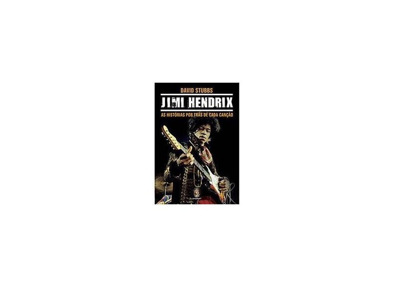 Jimi Hendrix - As Histórias Por Trás de Cada Canção - Stubbs, David - 9788537009048