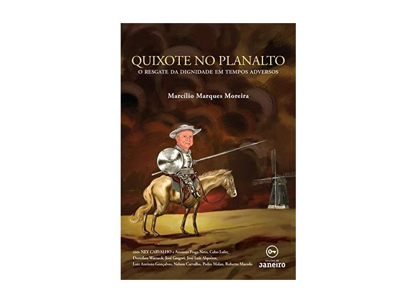 Quixote no Planalto: O Resgate da Dignidade em Tempos Adversos - Marcilio Marques Moreira - 9788594730169
